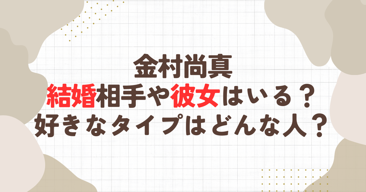 金村尚真に結婚相手や彼女はいる？好きなタイプはどんな人？