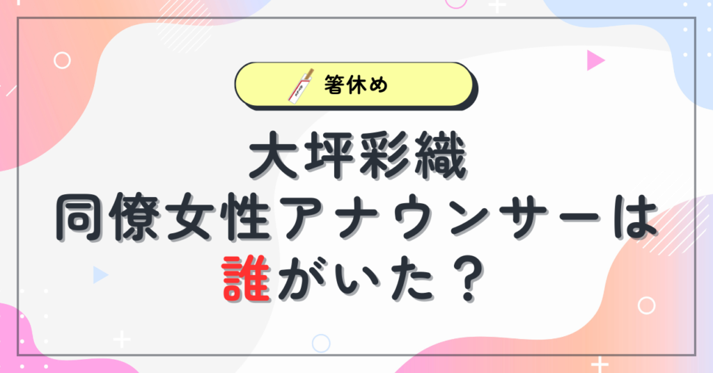 大坪彩織の同僚女性アナウンサーは誰がいた？