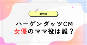 ハーゲンダッツCM女優のママ役は誰？