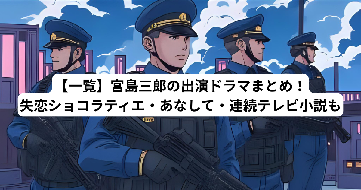 【一覧】宮島三郎の出演ドラマまとめ！失恋ショコラティエ・あなして・連続テレビ小説も