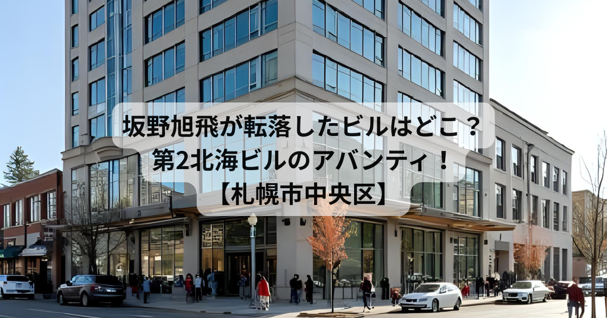 坂野旭飛が転落したビルはどこ？第2北海ビルのアバンティ！【札幌市中央区】