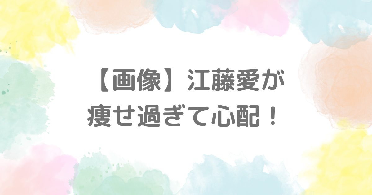 【画像】江藤愛が痩せ過ぎて心配！