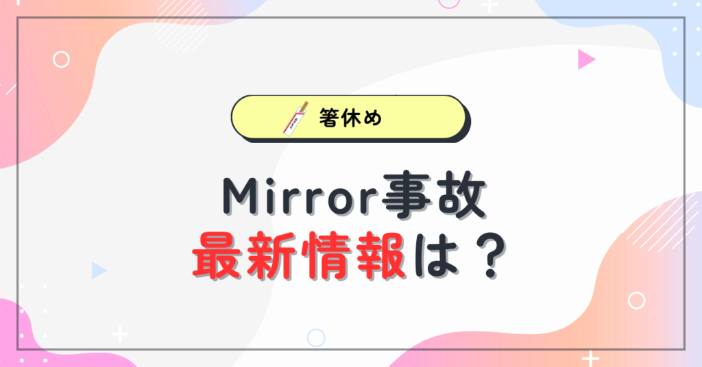 Mirror事故最新は？阿MOはどうなったのか再調査してみた